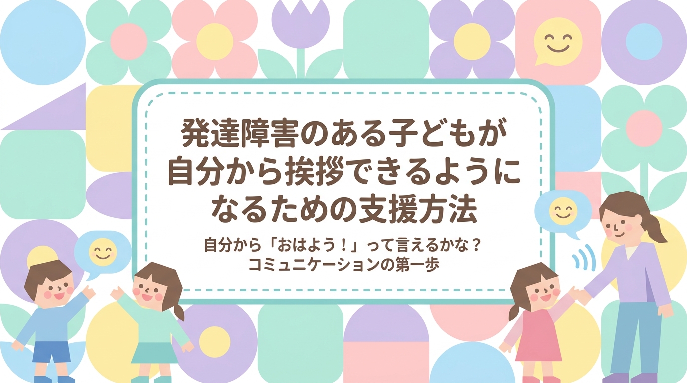 発達障害のお子さんが進んであいさつできるようになる方法