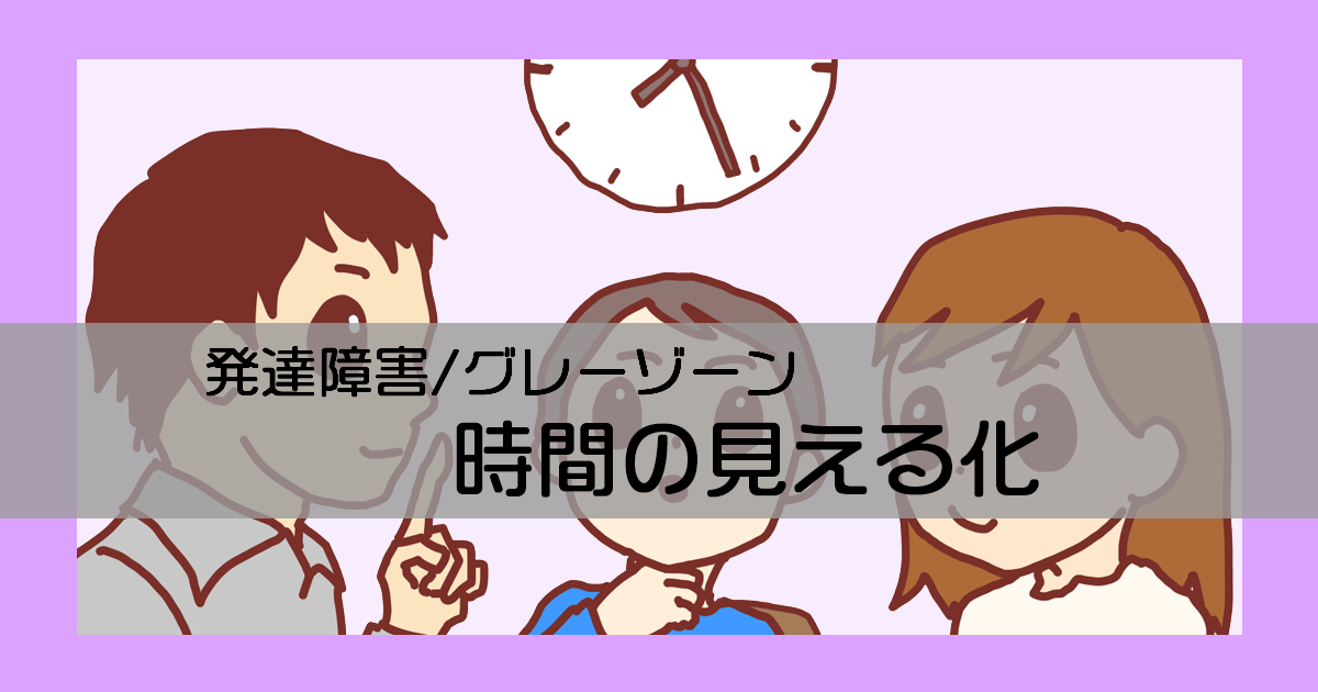 発達障害のお子さんに時間を守らせるためのポイント｜時間の見える化