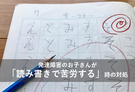 発達障害のお子さんが「読み書きで苦労する」時の対処