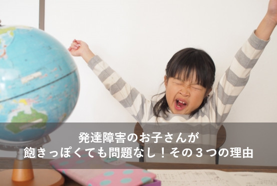 発達障害のお子さんが飽きっぽくても問題なし!その3つの理由