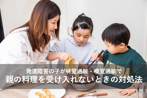 発達障害の子が味覚過敏・嗅覚過敏で親の料理を受け入れないときの対処法