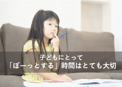 子どもにとって「ぼーっとする」時間はとても大切